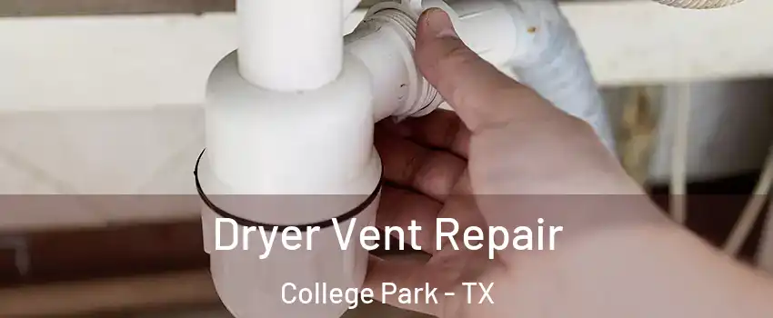 Dryer Vent Repair College Park - TX