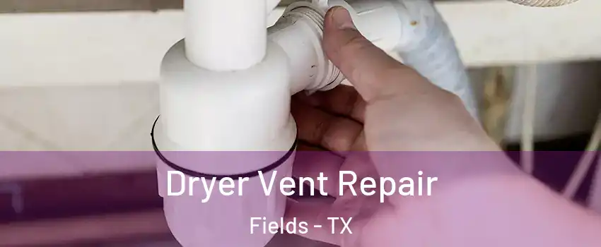 Dryer Vent Repair Fields - TX