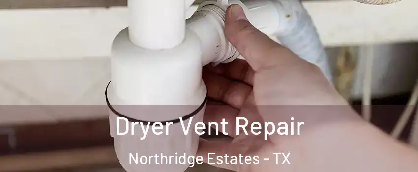 Dryer Vent Repair Northridge Estates - TX