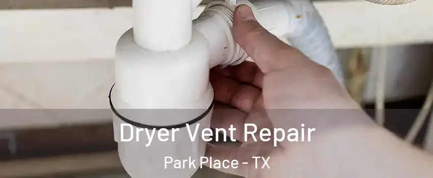 Dryer Vent Repair Park Place - TX