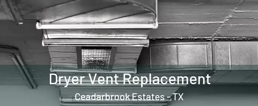 Dryer Vent Replacement Ceadarbrook Estates - TX