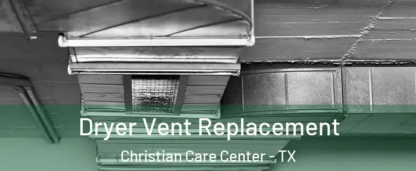 Dryer Vent Replacement Christian Care Center - TX