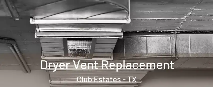 Dryer Vent Replacement Club Estates - TX