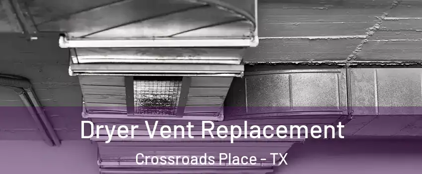 Dryer Vent Replacement Crossroads Place - TX