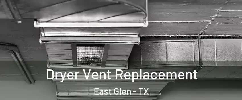 Dryer Vent Replacement East Glen - TX