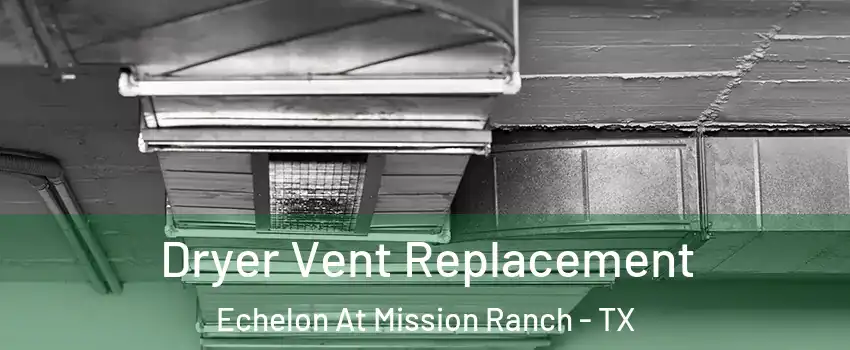 Dryer Vent Replacement Echelon At Mission Ranch - TX