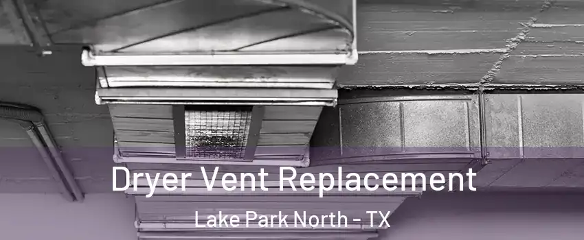 Dryer Vent Replacement Lake Park North - TX