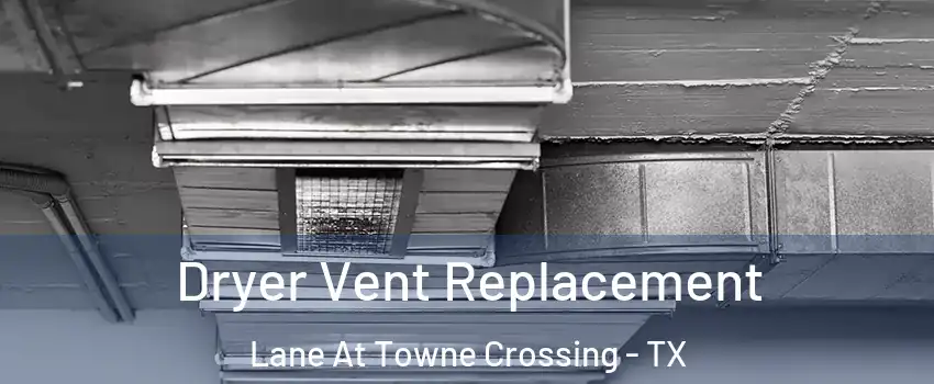 Dryer Vent Replacement Lane At Towne Crossing - TX