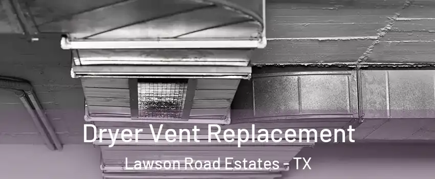 Dryer Vent Replacement Lawson Road Estates - TX