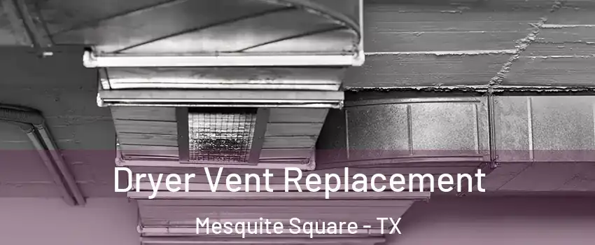 Dryer Vent Replacement Mesquite Square - TX