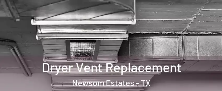 Dryer Vent Replacement Newsom Estates - TX