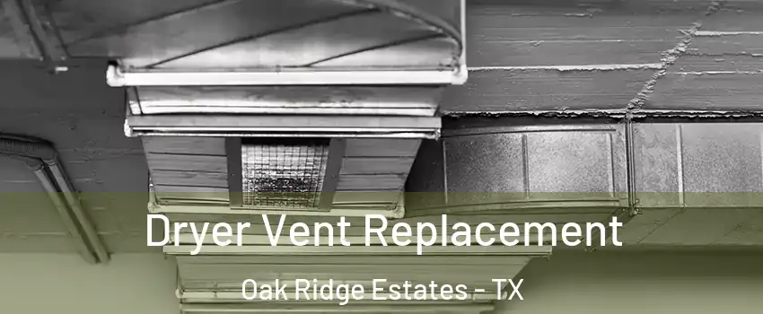 Dryer Vent Replacement Oak Ridge Estates - TX