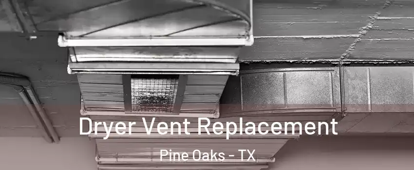 Dryer Vent Replacement Pine Oaks - TX