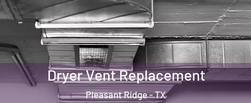 Dryer Vent Replacement Pleasant Ridge - TX