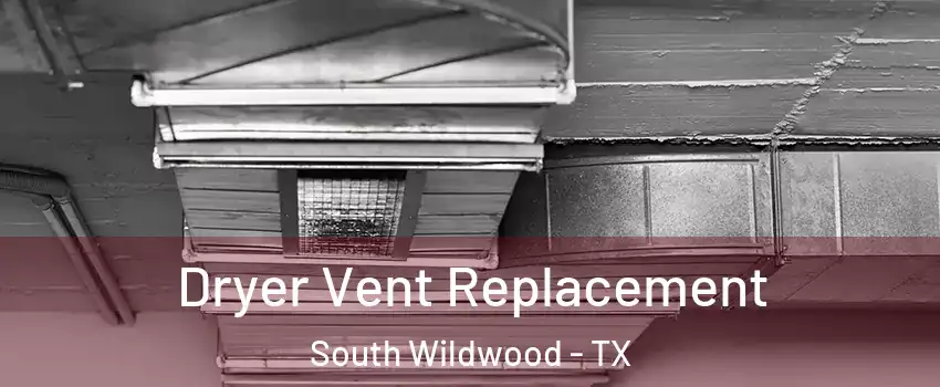 Dryer Vent Replacement South Wildwood - TX