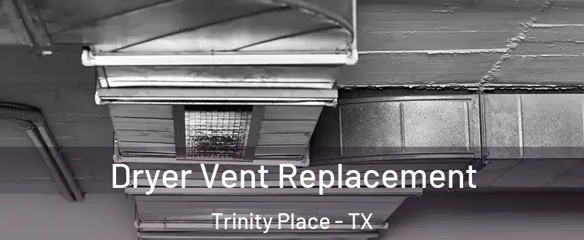 Dryer Vent Replacement Trinity Place - TX