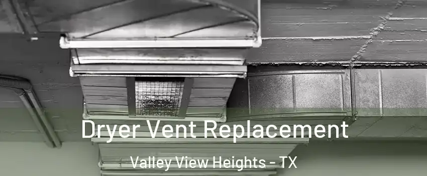 Dryer Vent Replacement Valley View Heights - TX