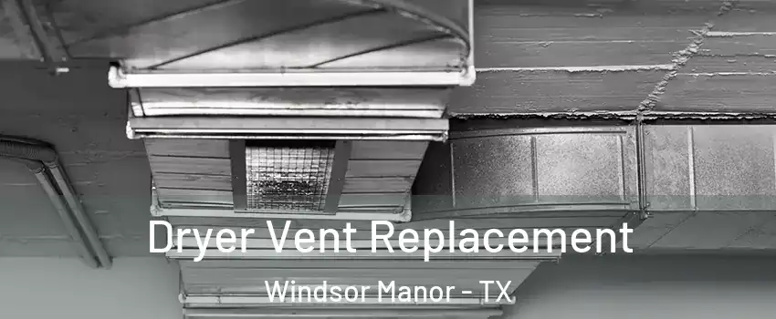 Dryer Vent Replacement Windsor Manor - TX