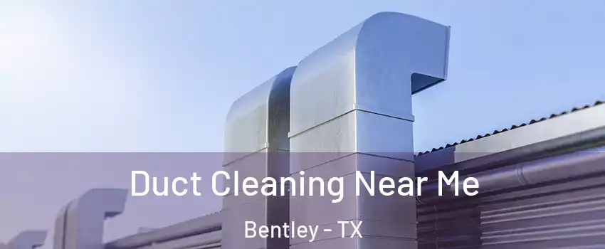 Duct Cleaning Near Me Bentley - TX
