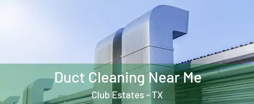Duct Cleaning Near Me Club Estates - TX
