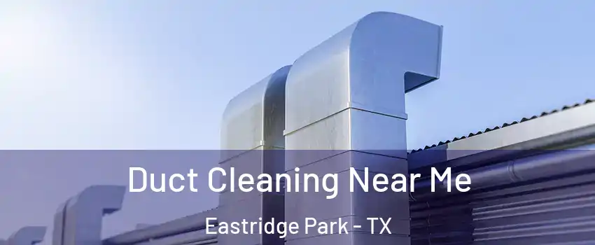 Duct Cleaning Near Me Eastridge Park - TX