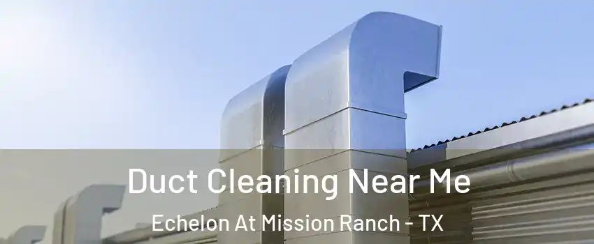 Duct Cleaning Near Me Echelon At Mission Ranch - TX