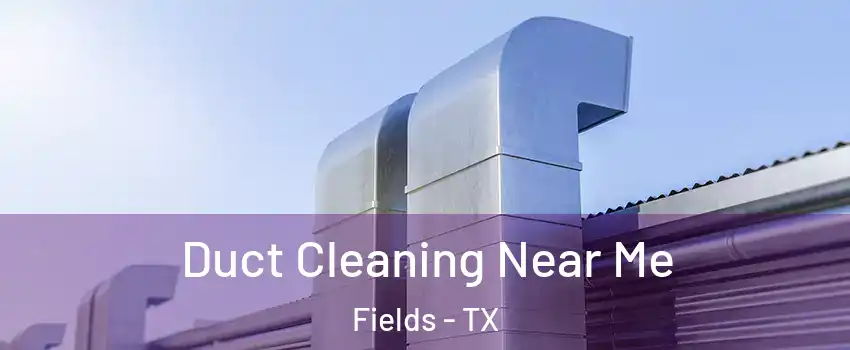 Duct Cleaning Near Me Fields - TX