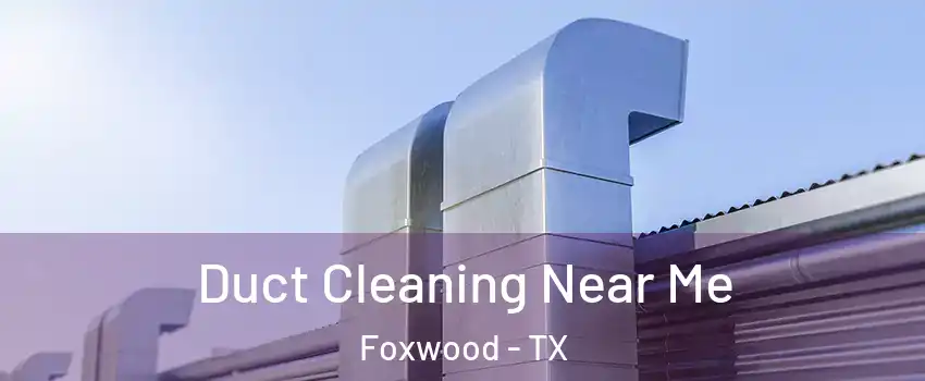 Duct Cleaning Near Me Foxwood - TX