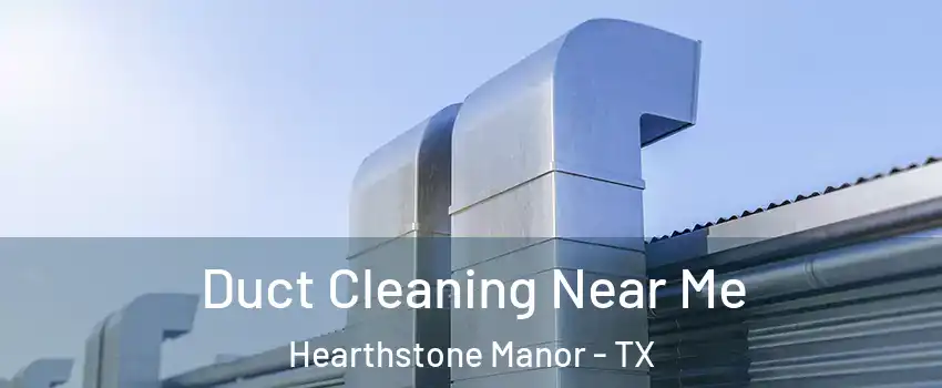 Duct Cleaning Near Me Hearthstone Manor - TX