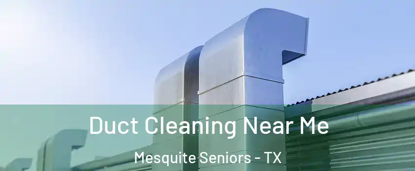 Duct Cleaning Near Me Mesquite Seniors - TX