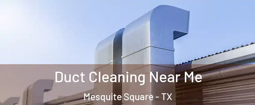 Duct Cleaning Near Me Mesquite Square - TX