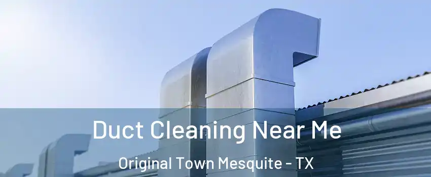 Duct Cleaning Near Me Original Town Mesquite - TX