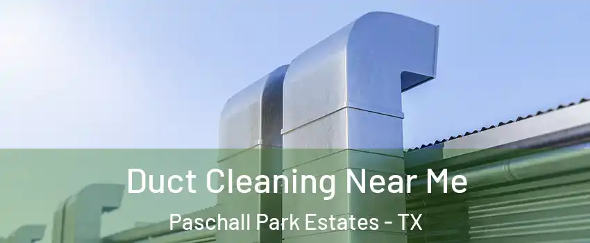 Duct Cleaning Near Me Paschall Park Estates - TX