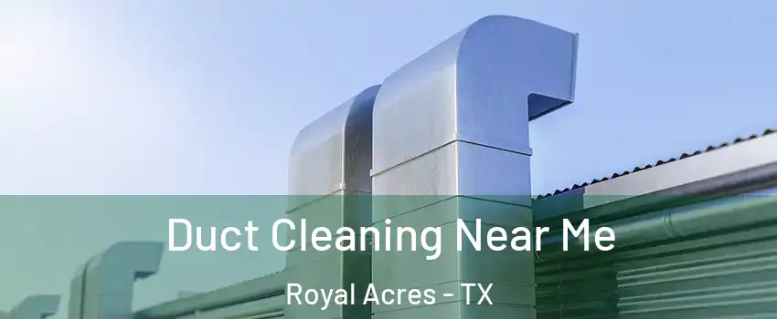 Duct Cleaning Near Me Royal Acres - TX