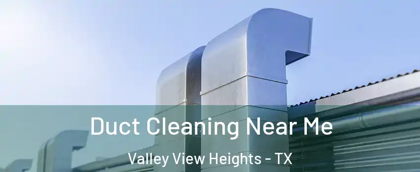 Duct Cleaning Near Me Valley View Heights - TX