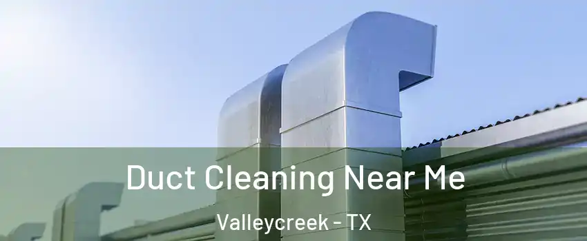 Duct Cleaning Near Me Valleycreek - TX