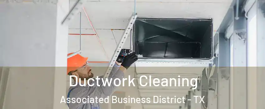 Ductwork Cleaning Associated Business District - TX