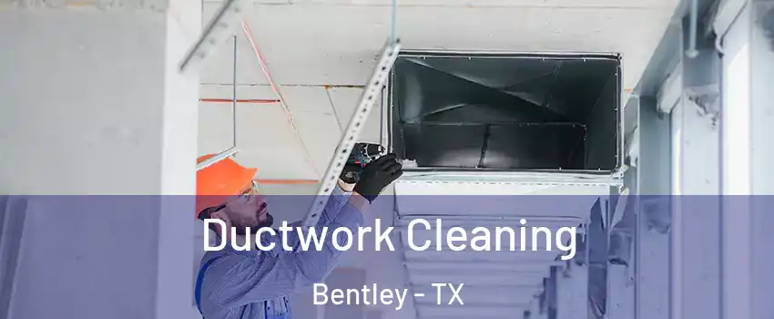 Ductwork Cleaning Bentley - TX