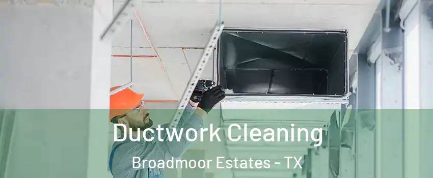 Ductwork Cleaning Broadmoor Estates - TX