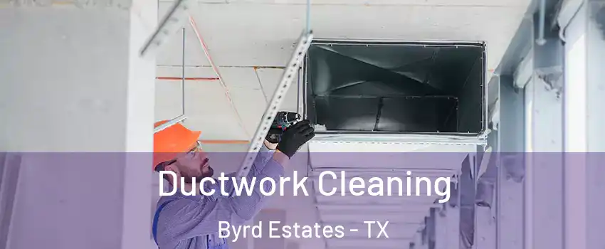 Ductwork Cleaning Byrd Estates - TX