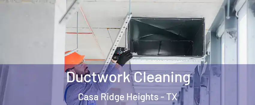 Ductwork Cleaning Casa Ridge Heights - TX