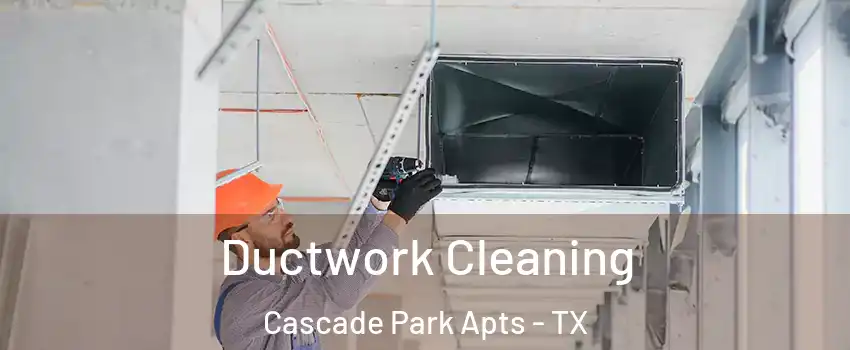 Ductwork Cleaning Cascade Park Apts - TX