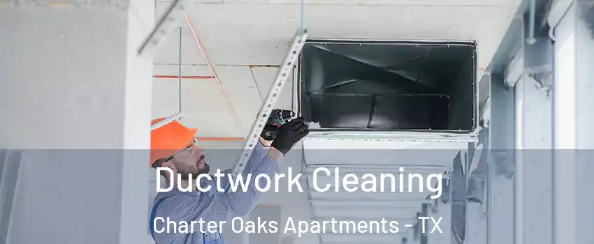 Ductwork Cleaning Charter Oaks Apartments - TX