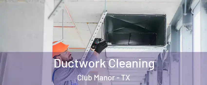 Ductwork Cleaning Club Manor - TX