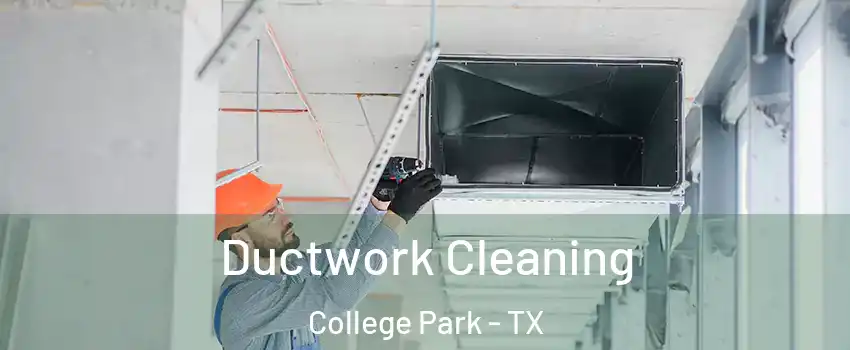 Ductwork Cleaning College Park - TX