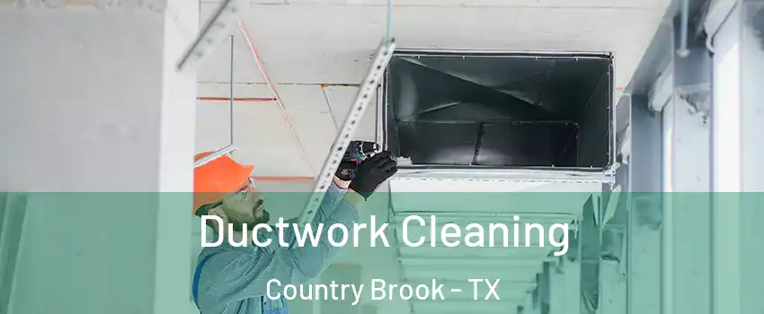 Ductwork Cleaning Country Brook - TX