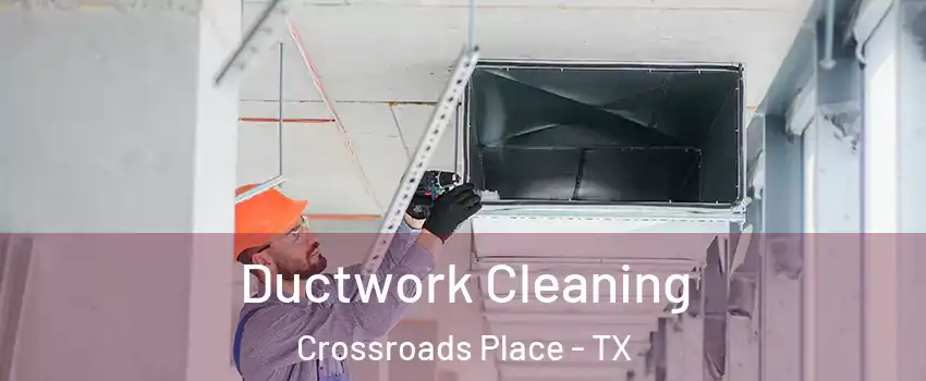 Ductwork Cleaning Crossroads Place - TX