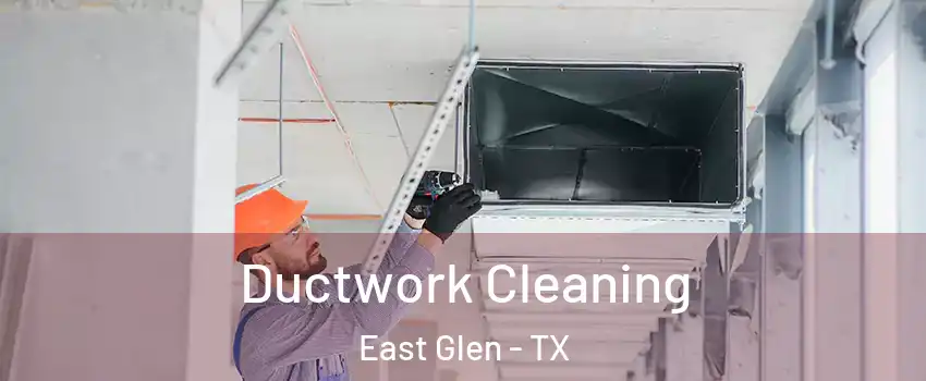 Ductwork Cleaning East Glen - TX
