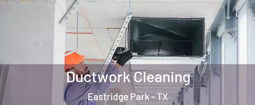 Ductwork Cleaning Eastridge Park - TX