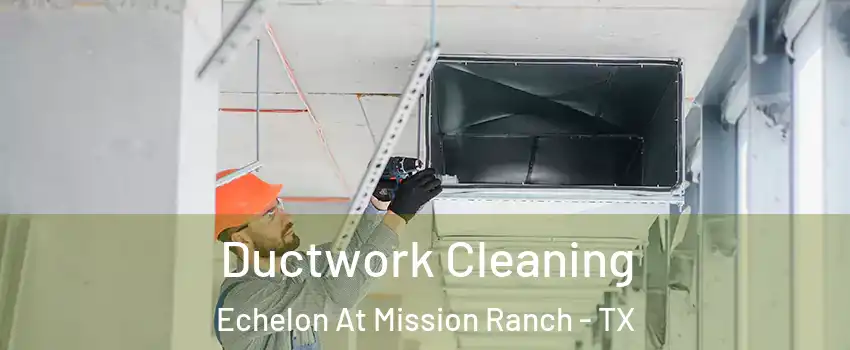 Ductwork Cleaning Echelon At Mission Ranch - TX